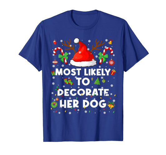 Most Likely to Decorate Her Dog Christmas Xmas Men Women T-Shirt