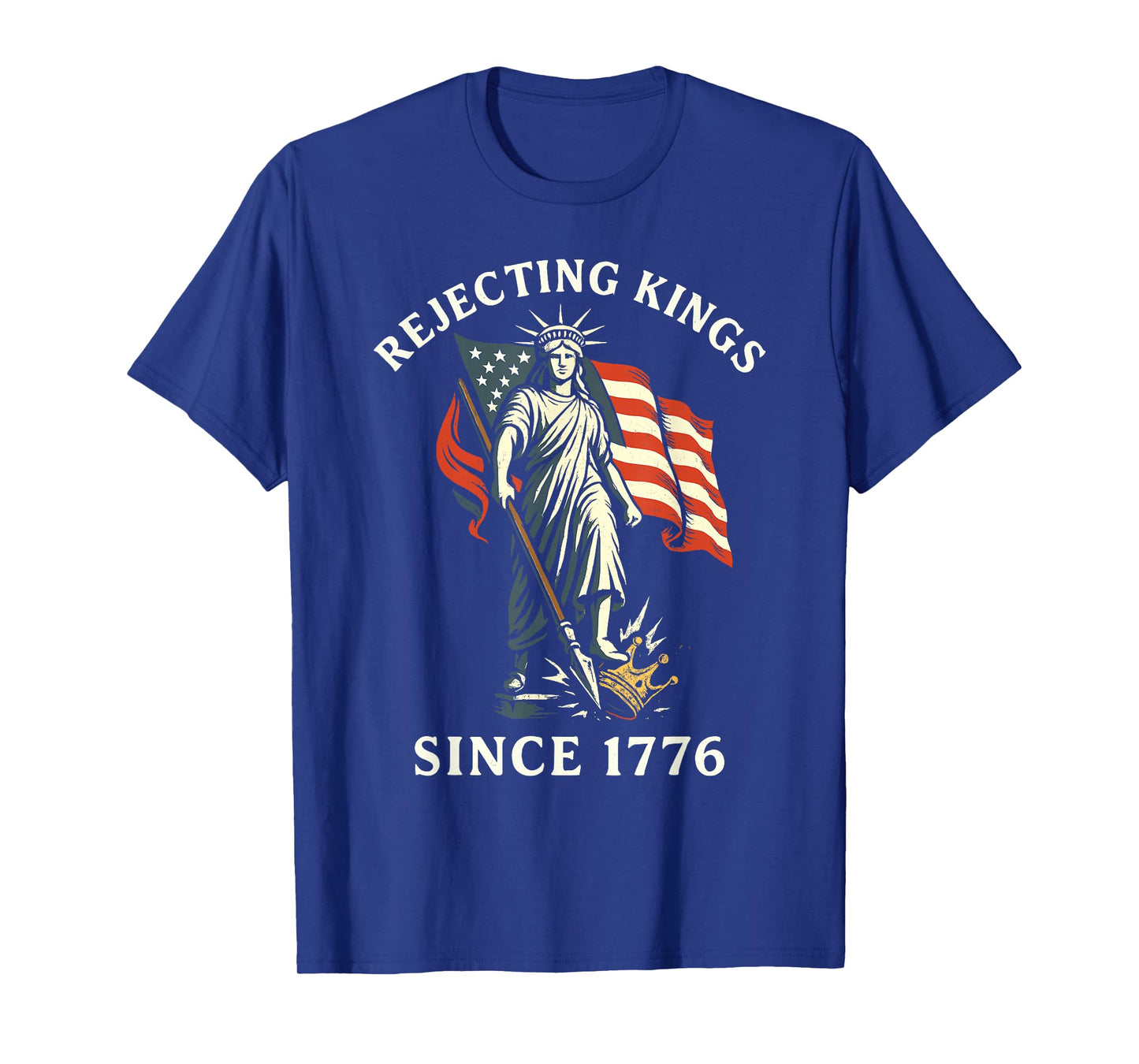 Rejecting Kings Since 1776, Statue of Liberty 4th of July T-Shirt