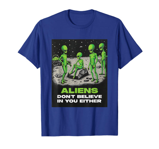 Aliens Don't Believe in You Either Funny Extraterrestrial T-Shirt