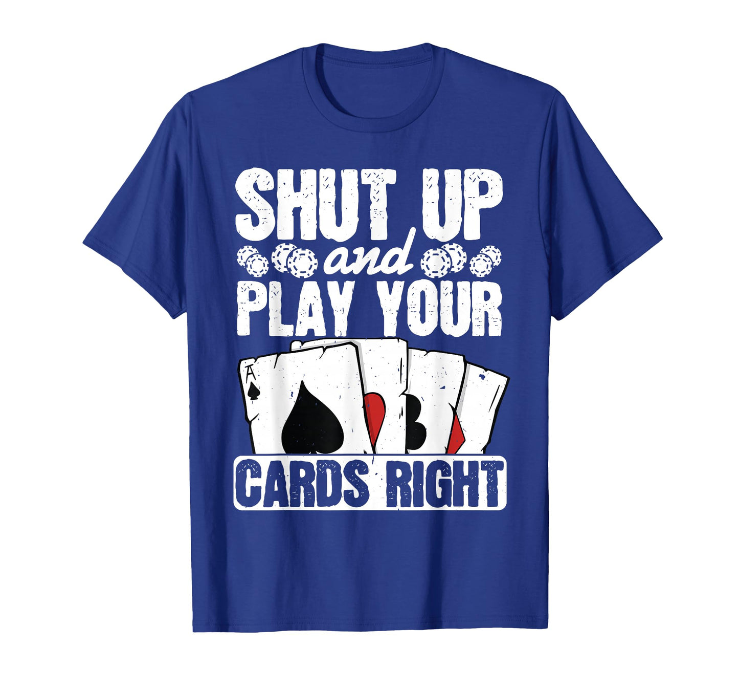 Shut Up And Play Your Cards Right Funny Poker Texas Holdem T-Shirt