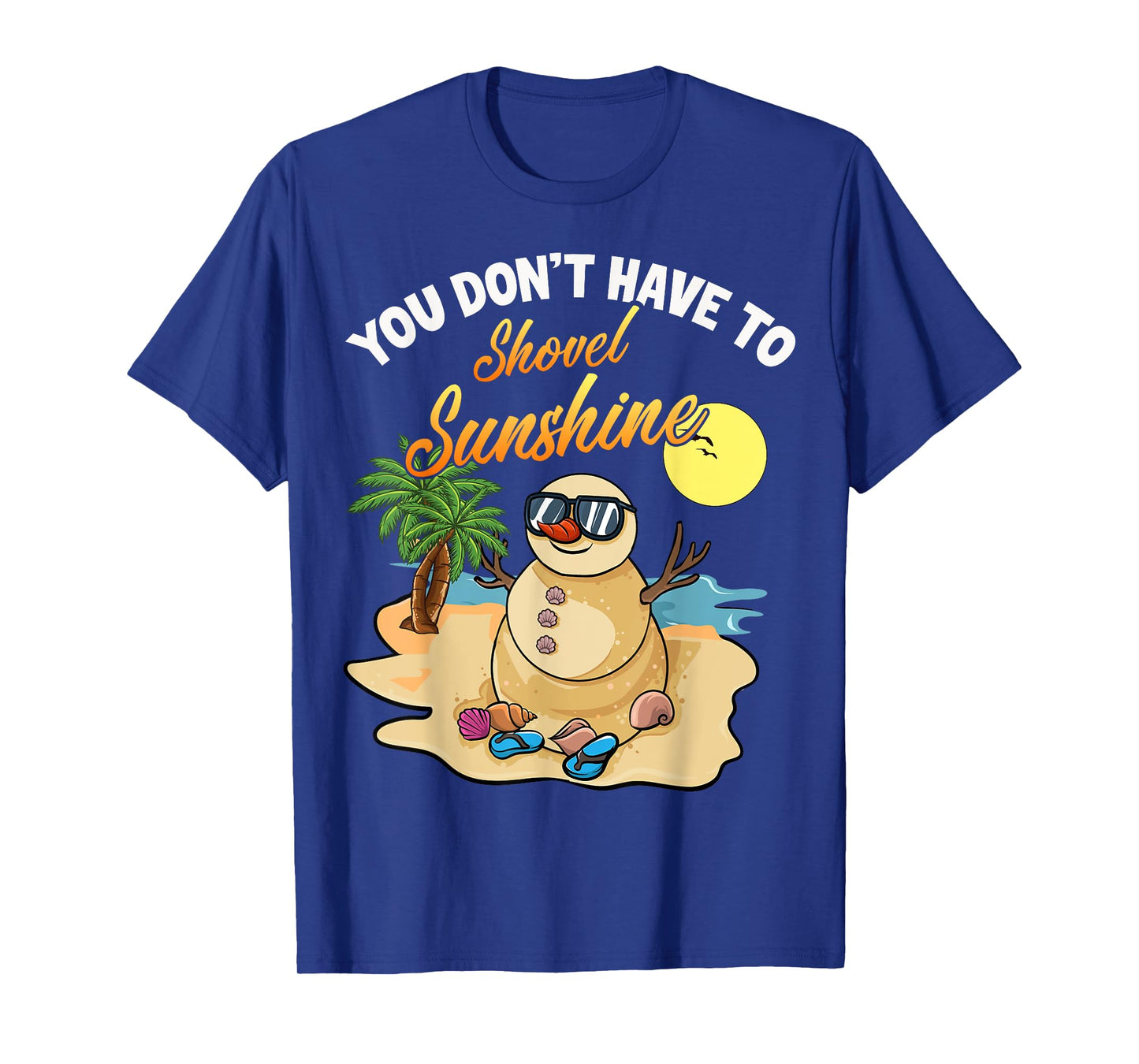 You Don't Have To Shovel Sunshine Funny Beach Snowbird Gift T-Shirt