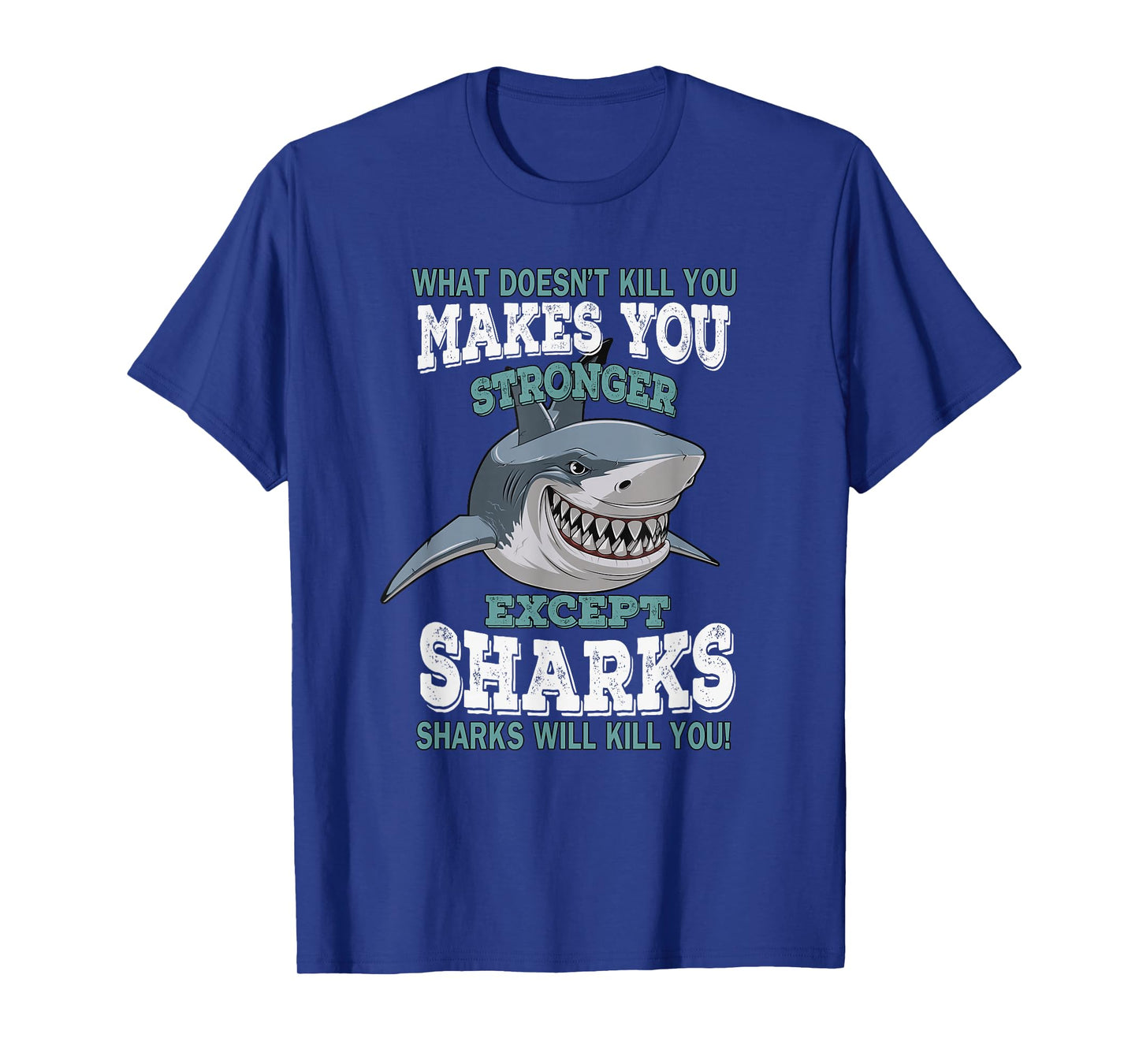 What Doesnt Kill You Makes You Stronger Except Sharks TShirt T-Shirt