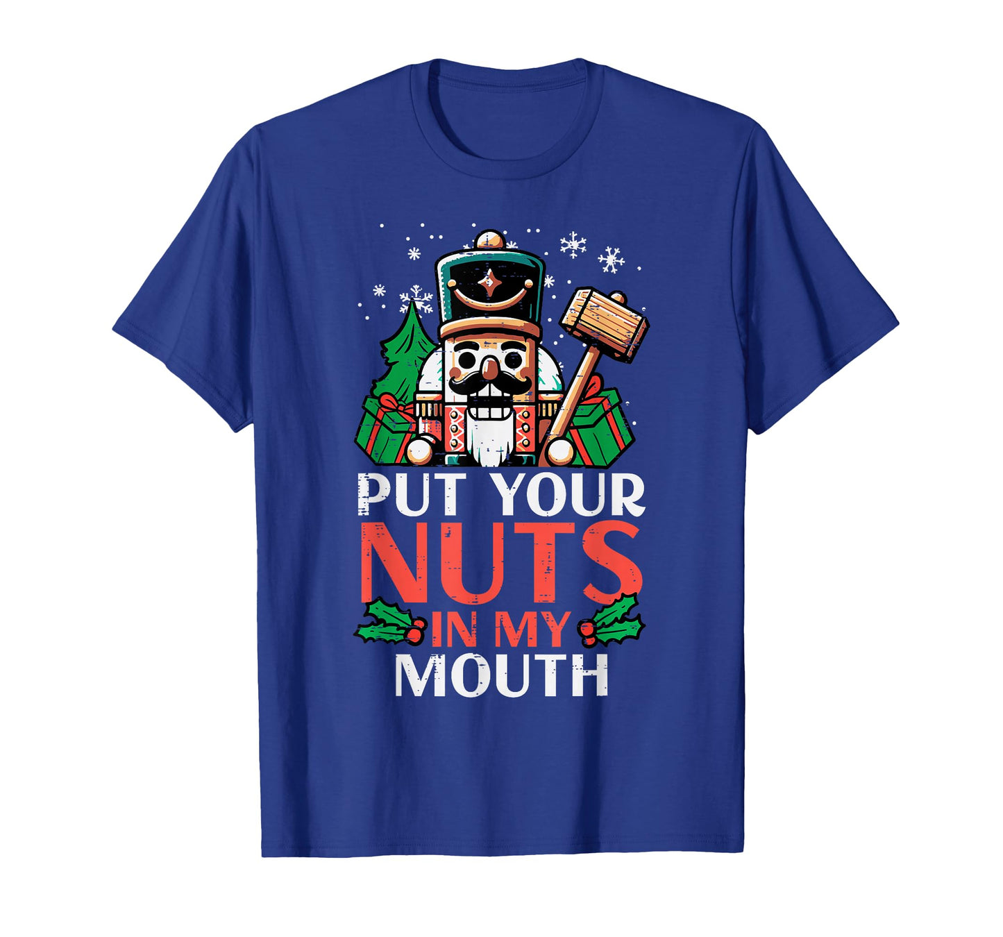 Christmas Nutcracker Put Nuts My Mouth Xmas Humor Men Women T-Shirt