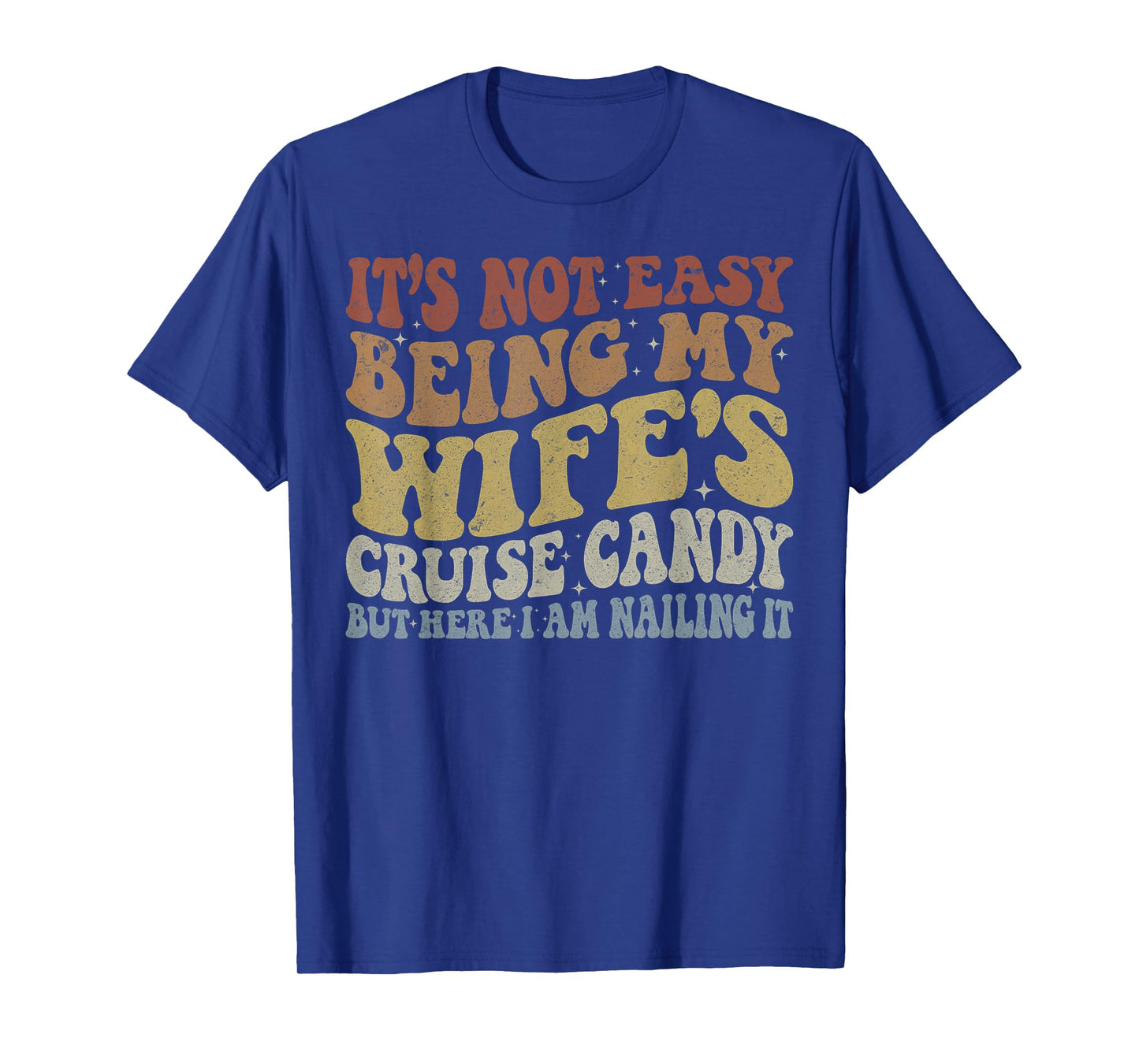 Its Not Easy Being My Wife's Cruise Candy But Here I Am T-Shirt