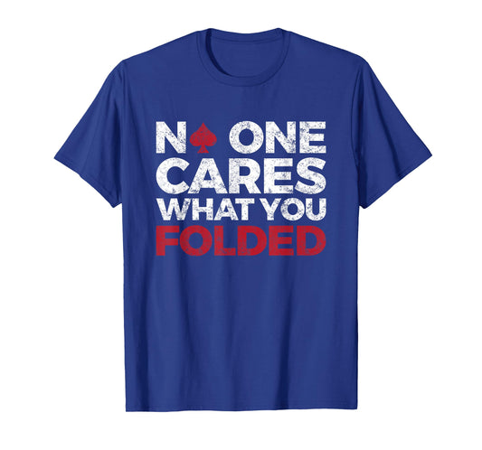 No One Cares What You Folded, Funny Poker T-Shirt