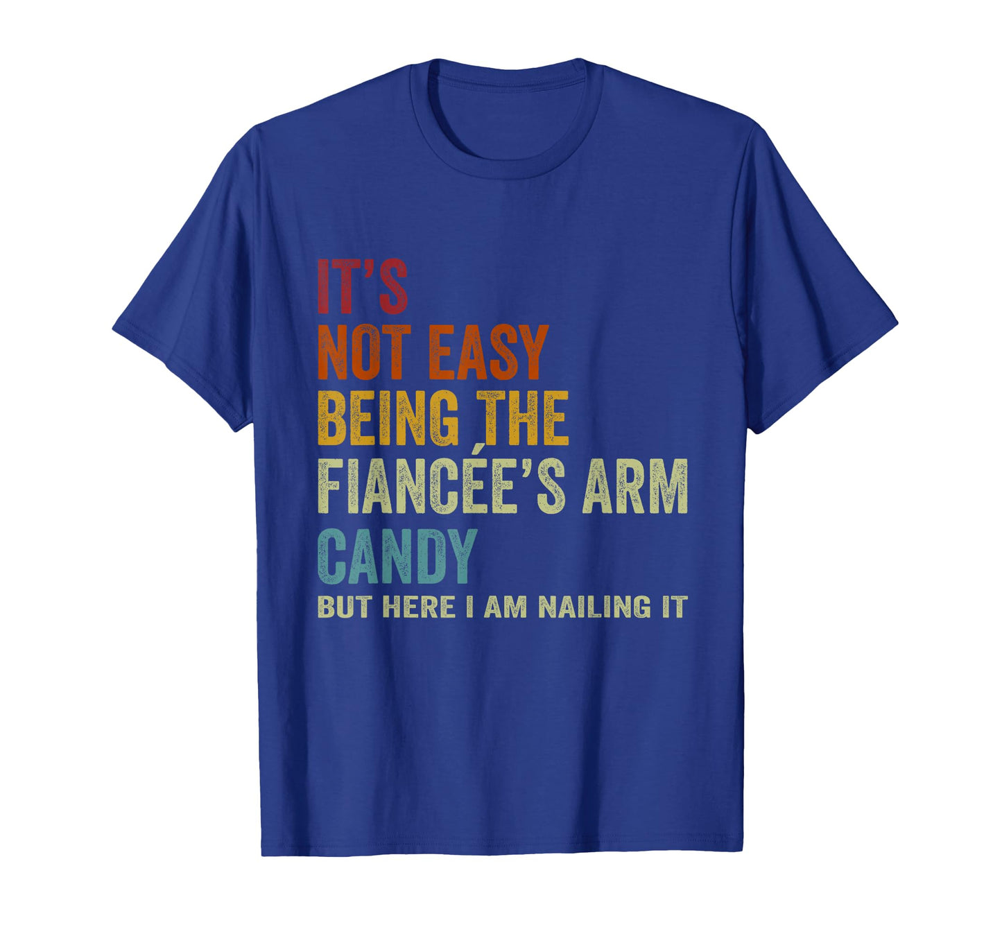 It's Not Easy Being The Fiancée's ARM Candy But Here I Am Na T-Shirt