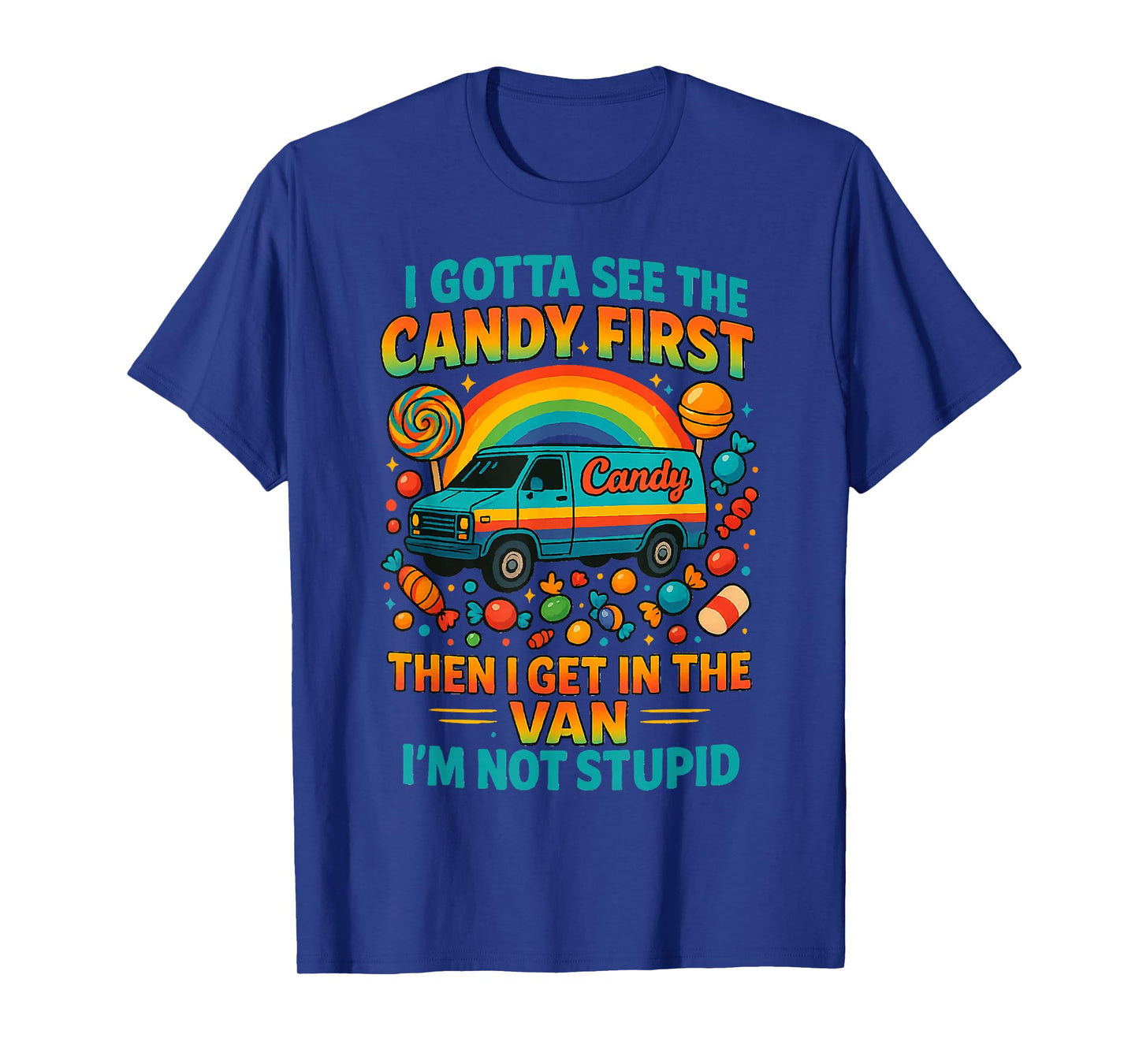 I Gotta See The Candy First Then I Get In The Van T-Shirt