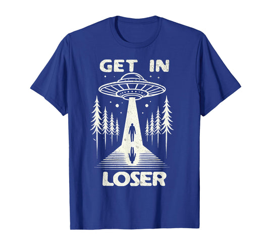 Get In Loser, Alien Conspiracy Believe Abduction Alien UFO T-Shirt