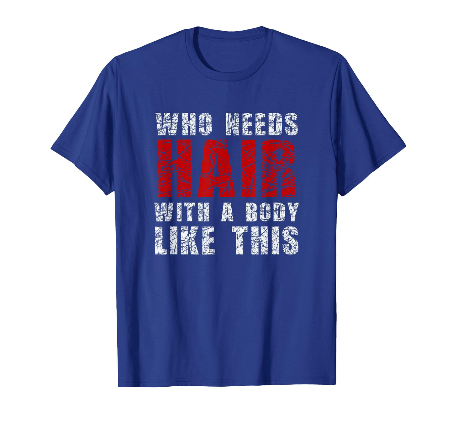 Who Needs Hair With A Body Like This Shirt T-Shirt