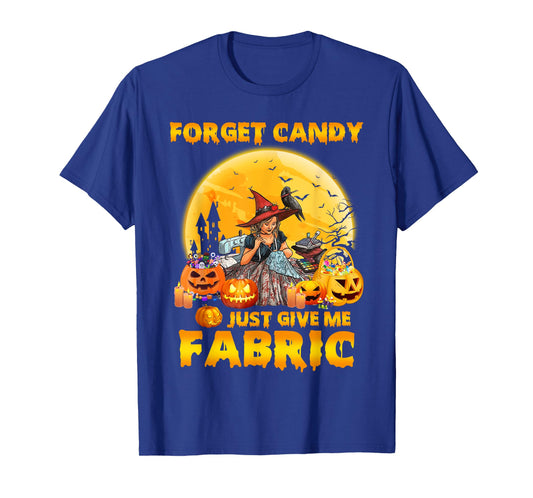 Forget Candy Just Give Me Fabric Halloween Sewing Quilting T-Shirt