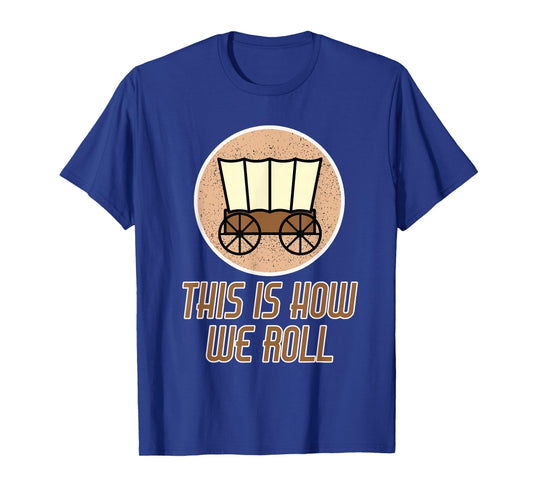 Funny Patriot Pioneer Day Utah How I Roll Wagon Women Men T-Shirt