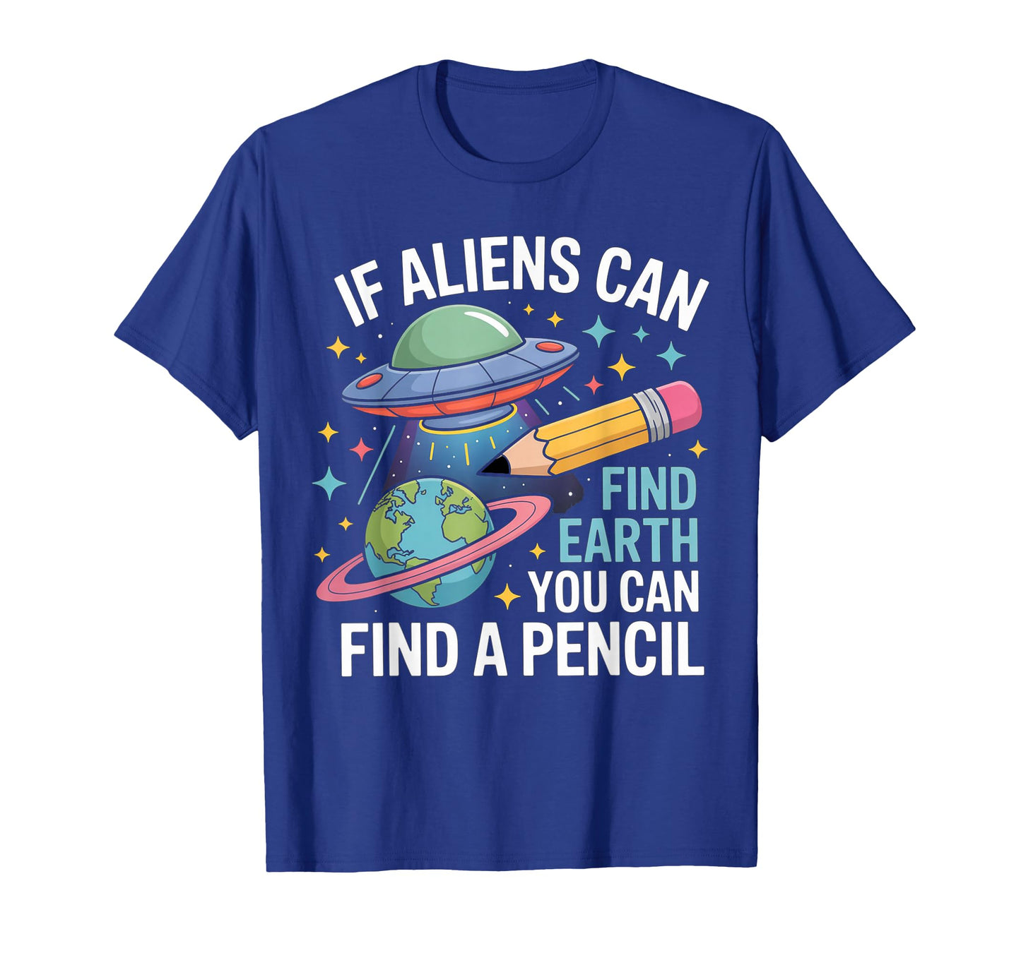 If Aliens Can Find Earth You Can Find A Pencil T-Shirt