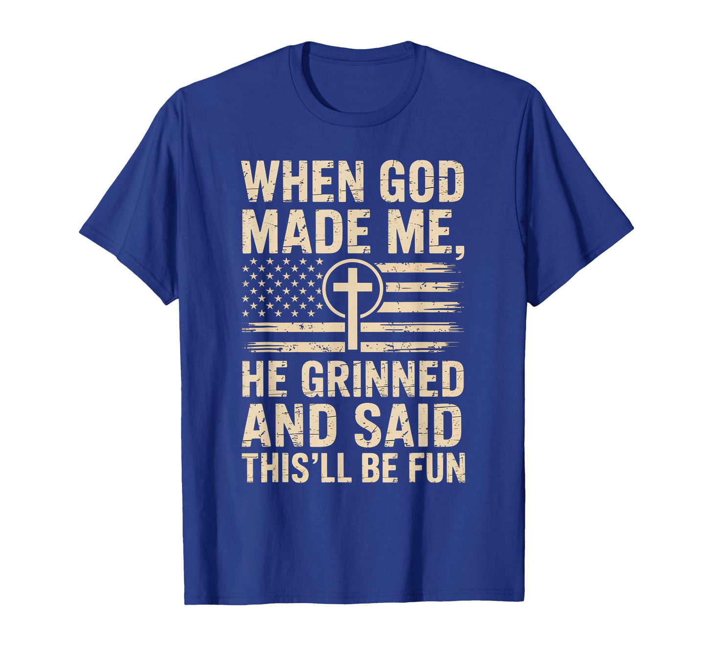 When God Made Me He Grinned Said This'll Be Fun Patriotic T-Shirt