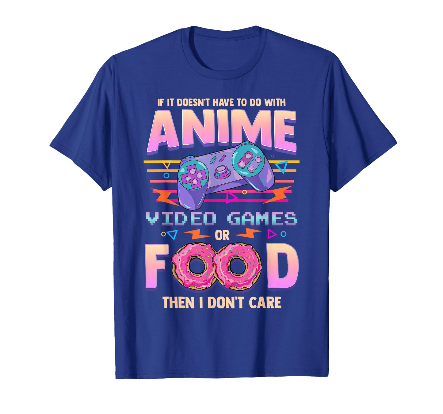 If Its Not Anime Video Games Or Food I Don't Care T-Shirt