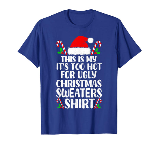 It's Too Hot for Ugly Christmas Shirt Funny Xmas Men Women T-Shirt