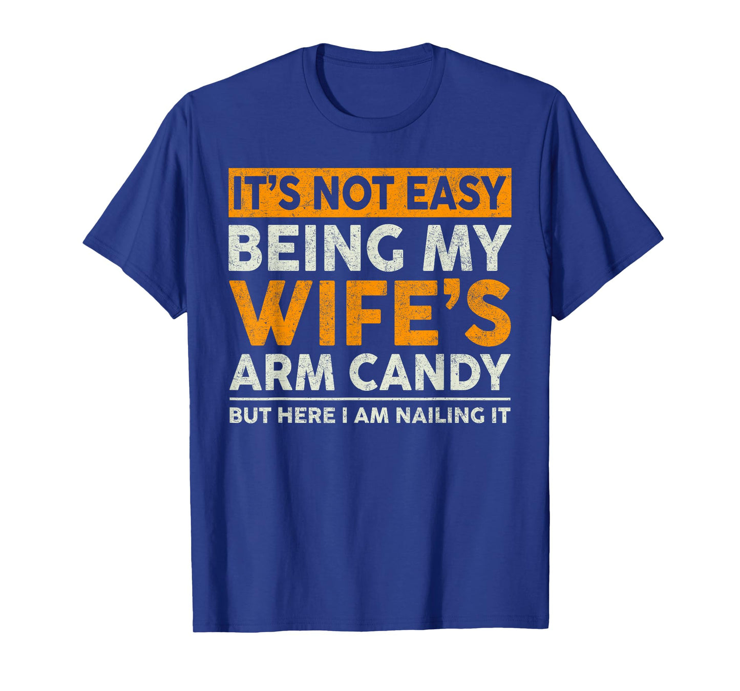 It's Not Easy Being My Wife's Arm Candy Funny Sayings Men T-Shirt