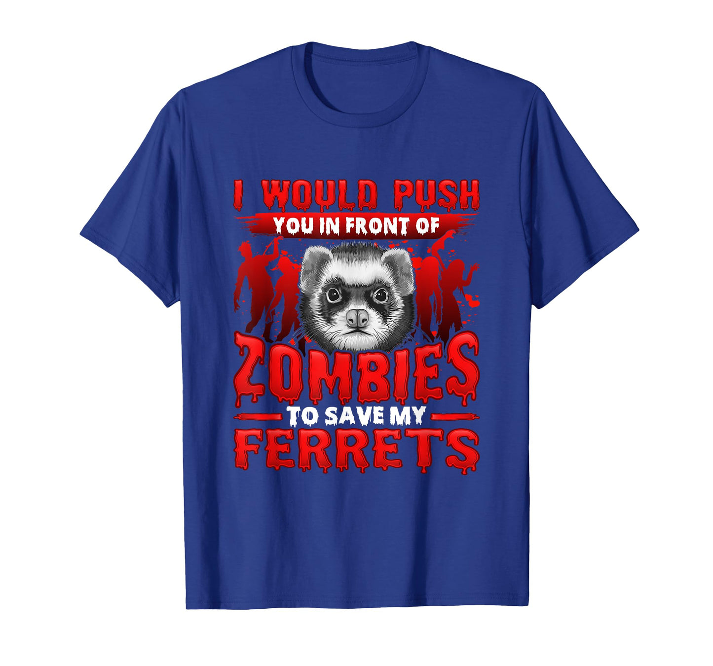 I Would Push You in Front of Zombies to Save My Ferret T-Shirt