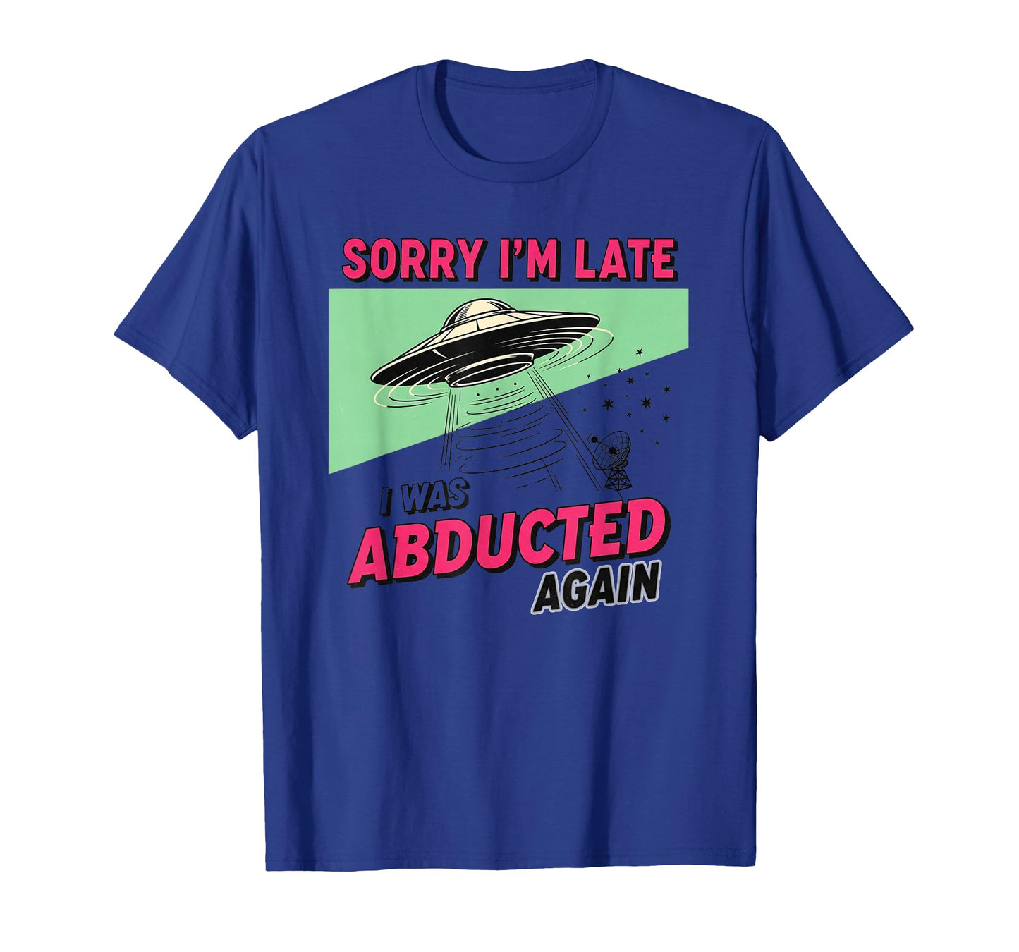 Sorry I'm Late I was Abducted Again Funny Alien UFO Apparel T-Shirt