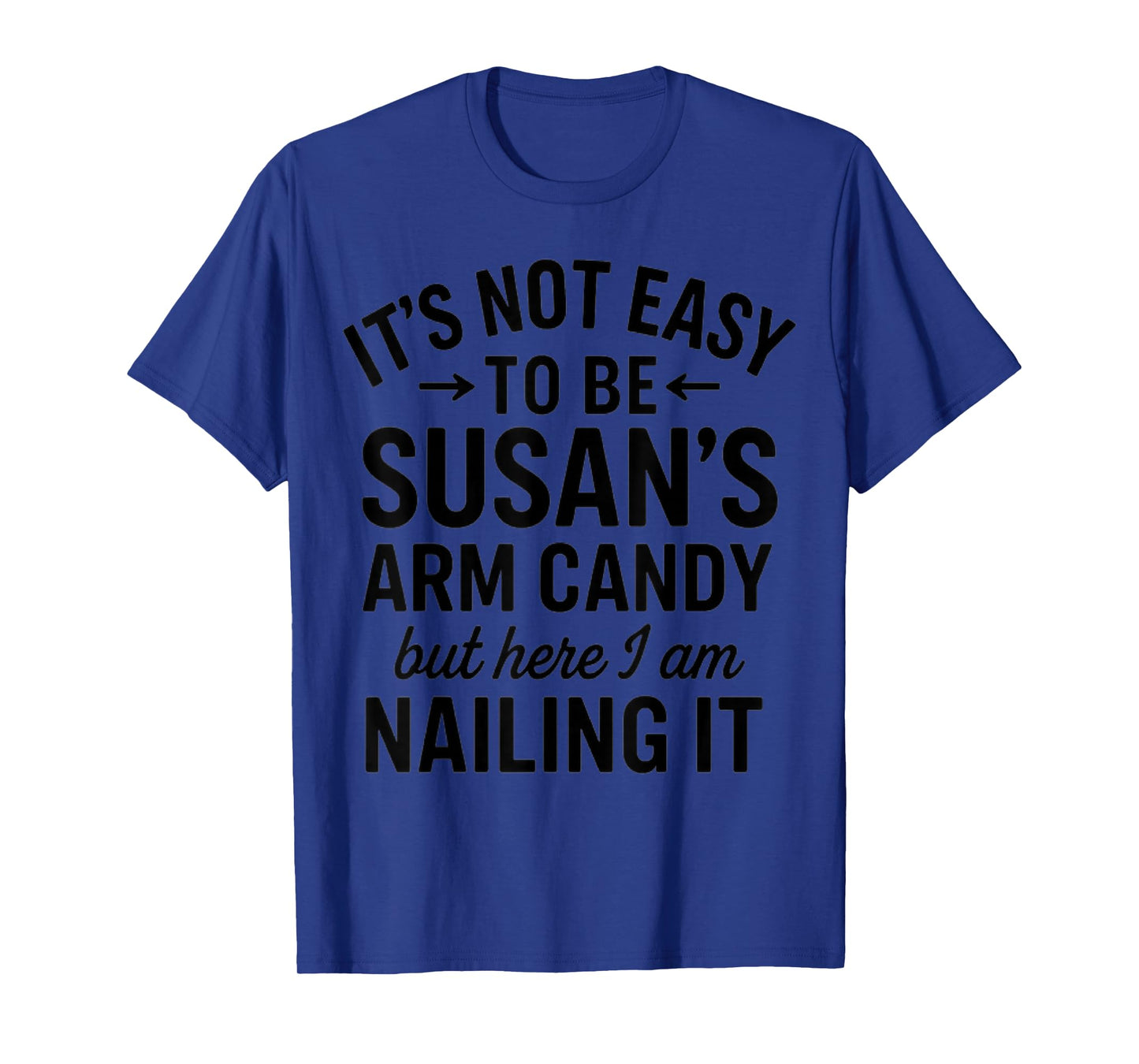 It is Not Easy to Be Susan' s Arm Candy, Funny Susan Humor T-Shirt