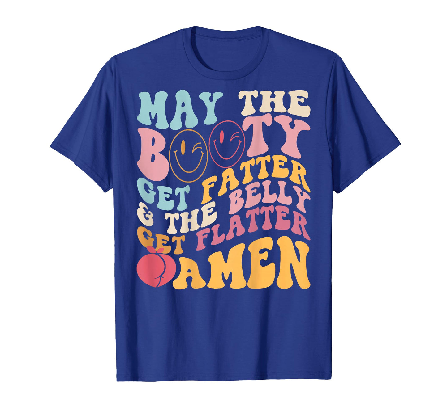 May The Booty Get Fatter & The Belly Get Flatter Amen (Back) T-Shirt