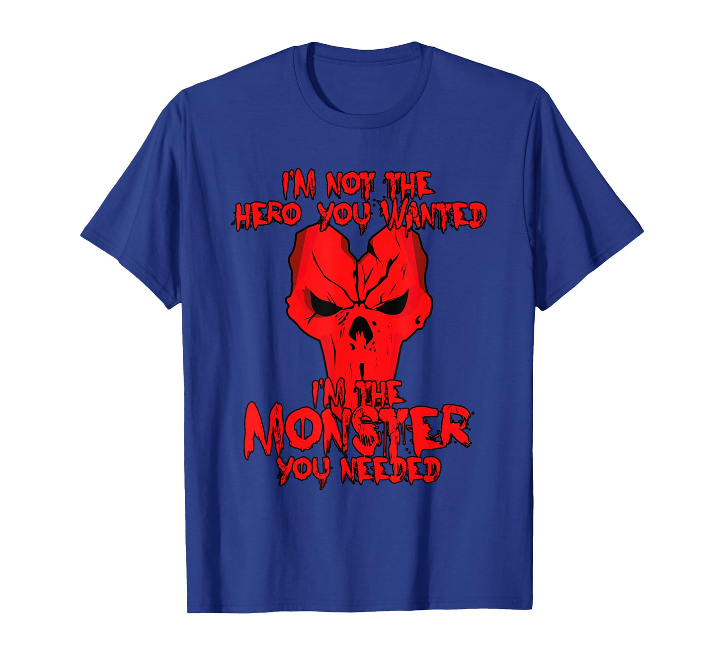 Not The Hero You Wanted I'm The Monster You Needed Shirt T-Shirt