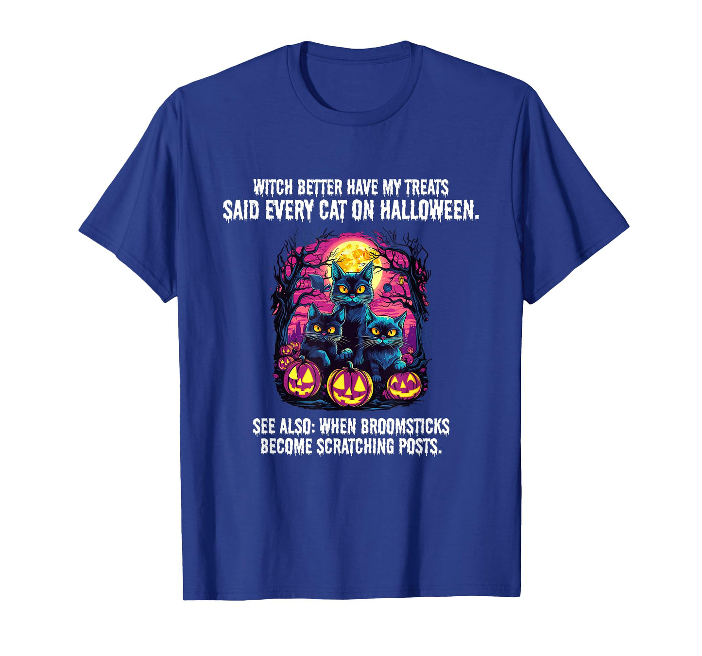 Witch better have my treats said every cat on Halloween, T-Shirt