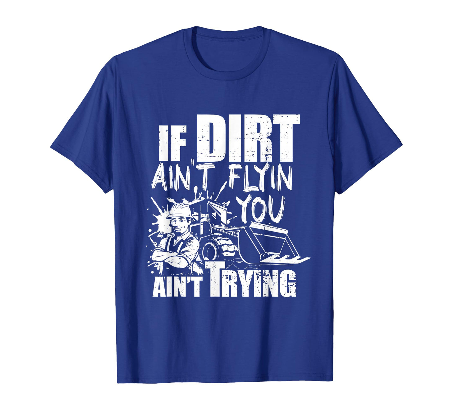 If Dirt Ain't Flyin - You Ain't Tryin - Bulldozer Operator T-Shirt
