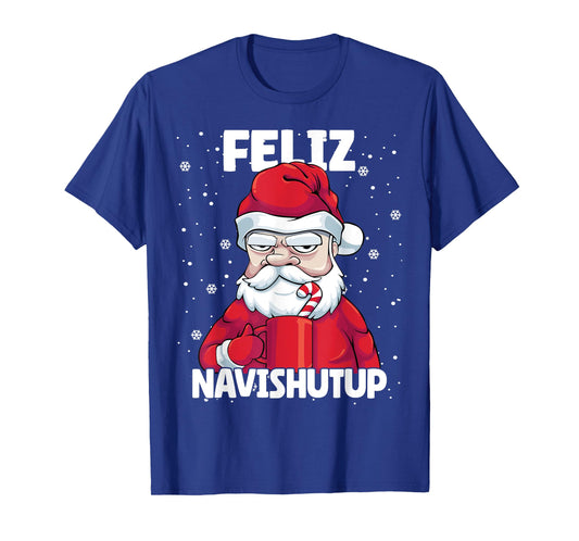Feliz Navishutup Christmas Naughty inappropriate Santa Humor T-Shirt