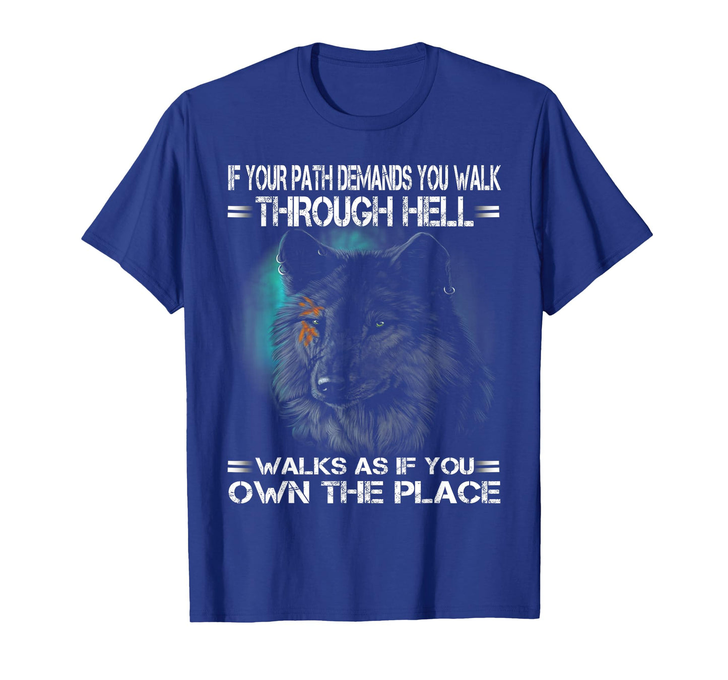 Wolf If Your Path Demands You Walk Through Hell Walk As If T-Shirt