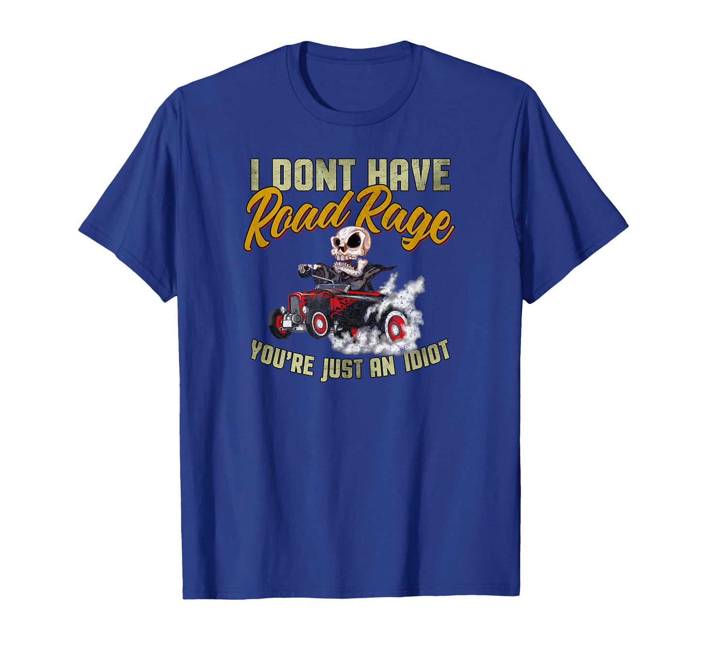 I Don't Have Road Rage You're Just an Idiot, Funny Road Trip T-Shirt