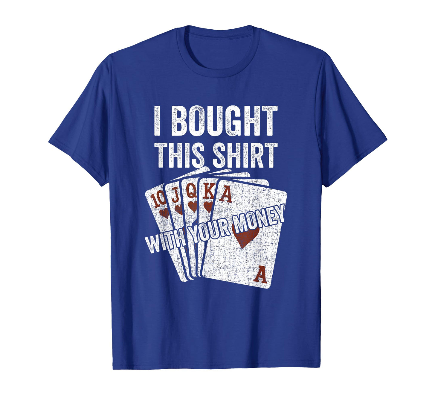 I Bought This with Your Money Funny Poker Player Royal Flush T-Shirt