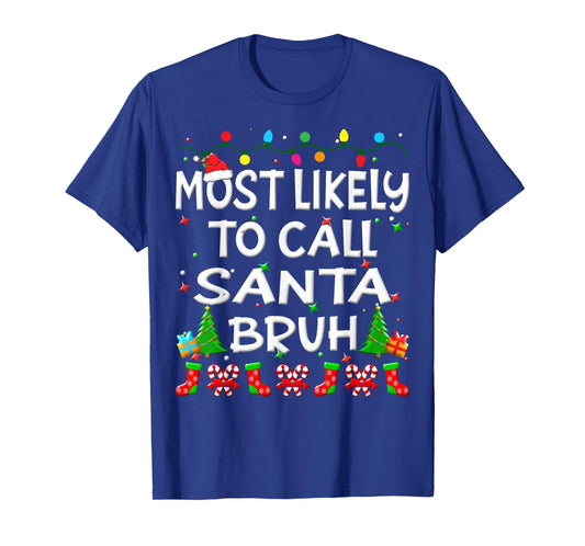 Most Likely To Call Santa Bruh Christmas Family Funny Joy T-Shirt