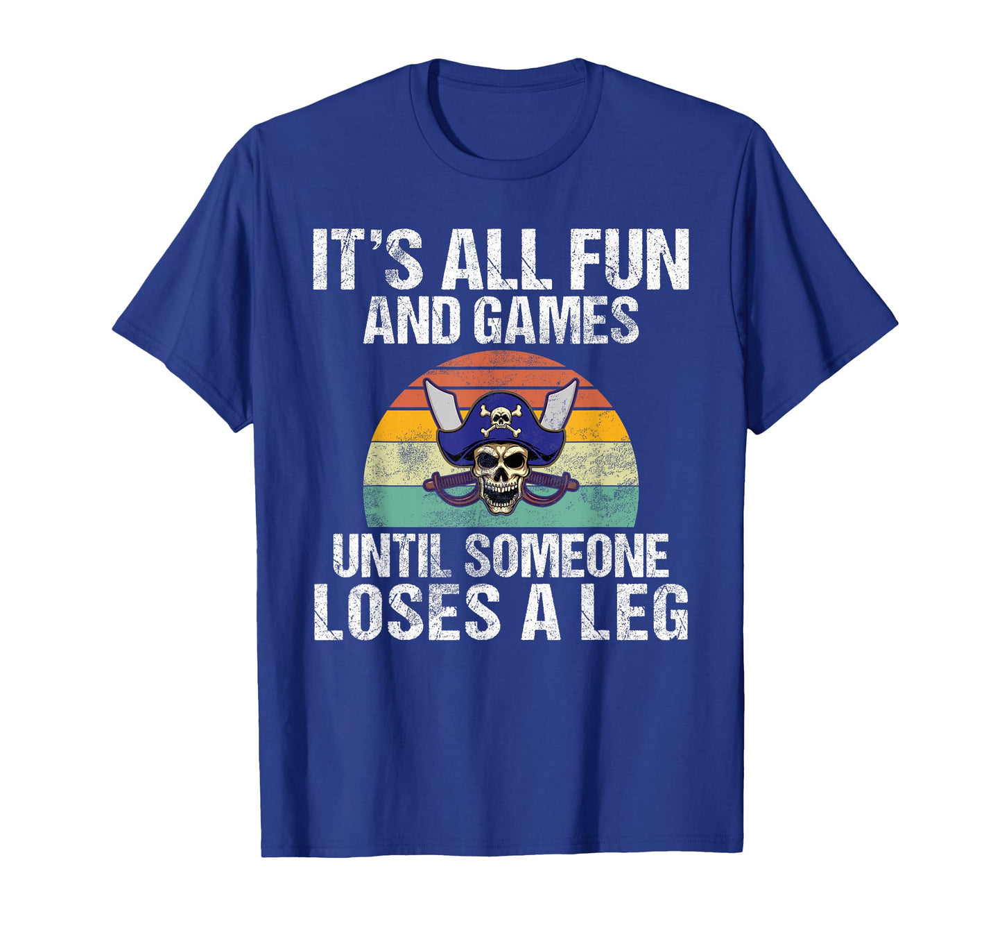 Its all Fun and Games until someone loses a Leg Pirate T-Shirt