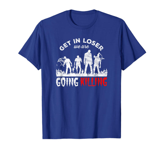 Horror Zombies - get in loser we’re going Killing T-Shirt