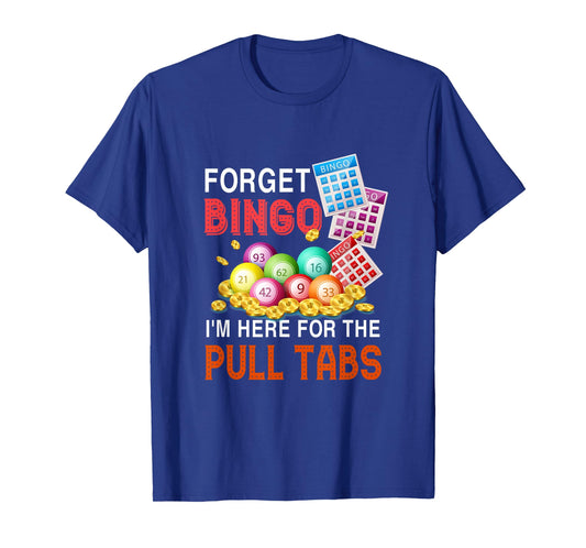 Forget Bingo I'm Here For The Pull Tabs Funny Bingo Game T-Shirt