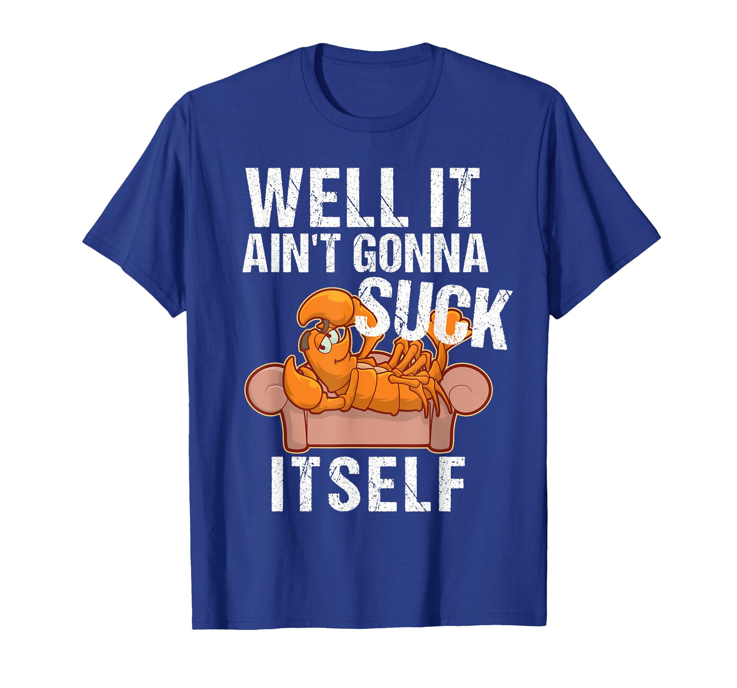 Well It Aint Gonna Suck Itself TShirt | Funny Crawfish Shirt T-Shirt