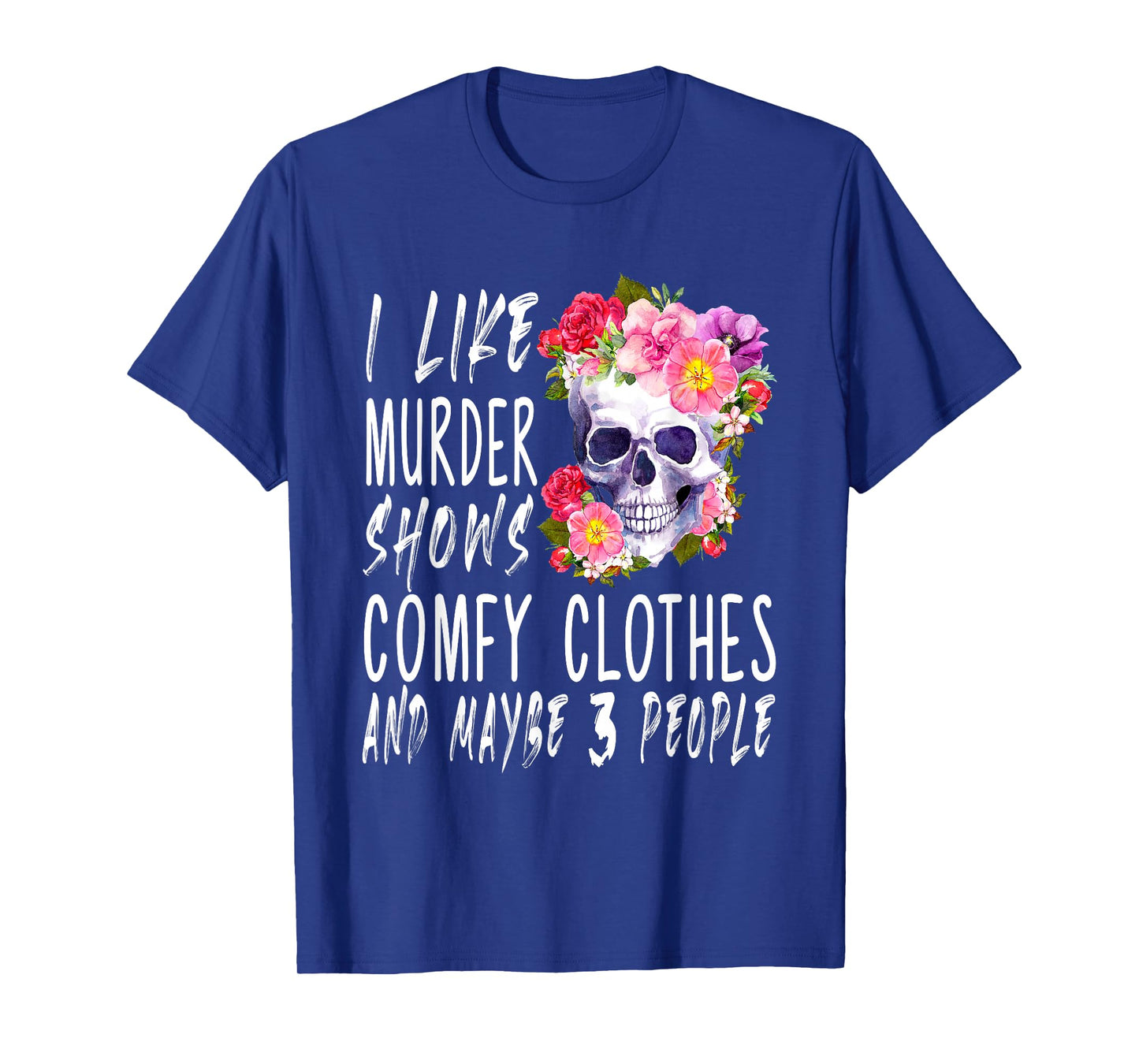 Funny I like murder shows comfy clothes and maybe 3 people T-Shirt