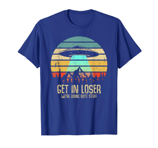 Get In Loser We're Doing Butt Stuff Alien Abduction T-Shirt