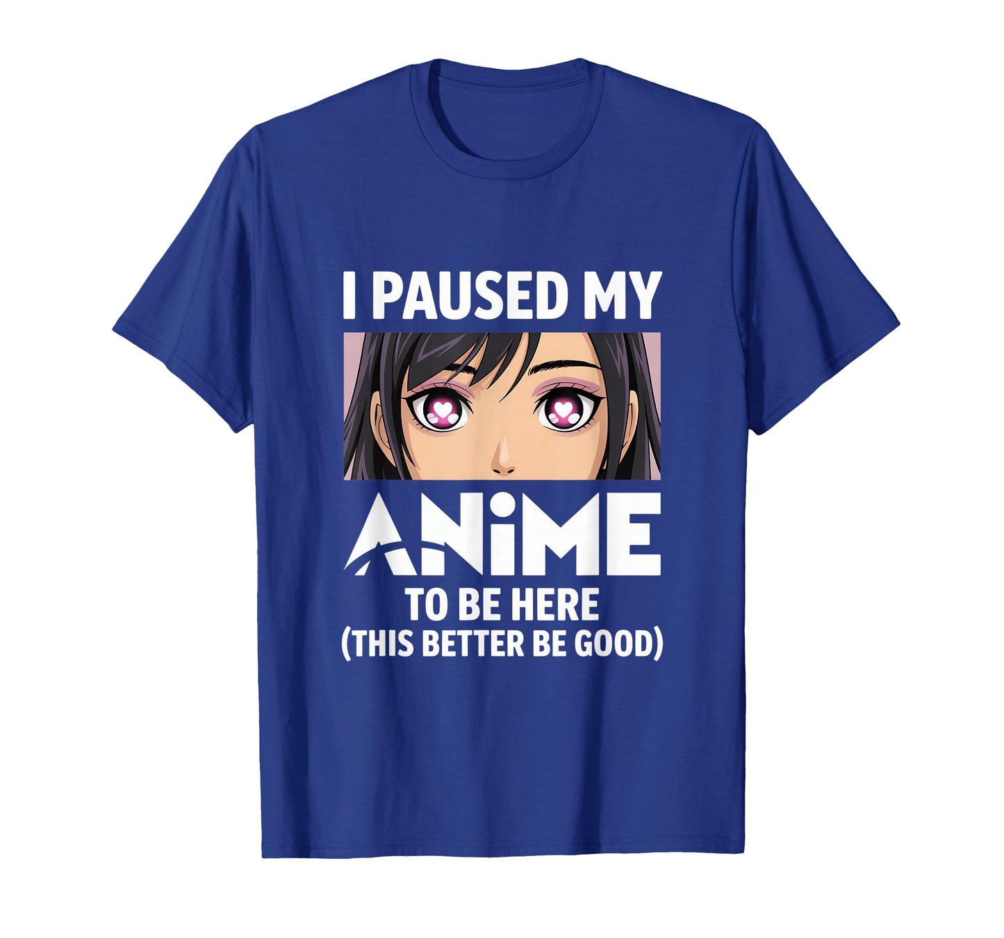I Paused My Anime to Be Here Better Be Good T-Shirt