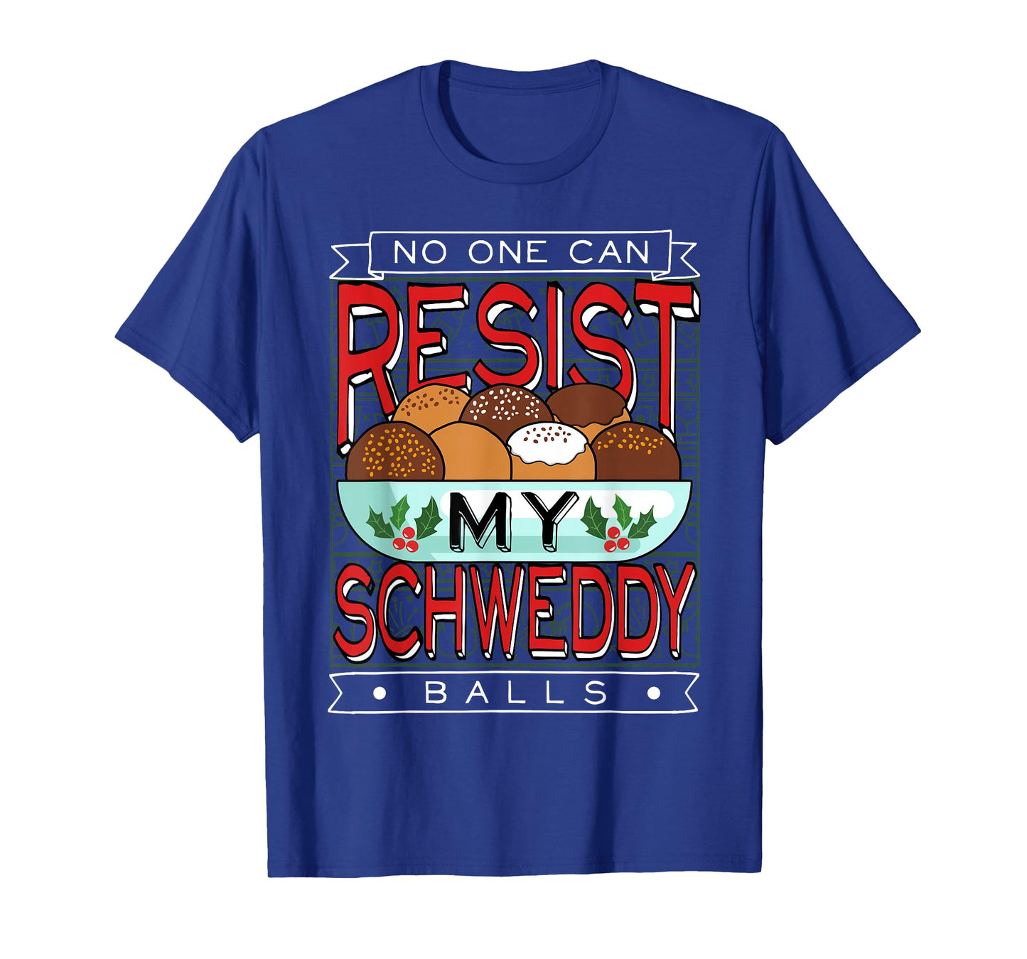 No One Can Resist my Schweddy Ball Candy T-Shirt