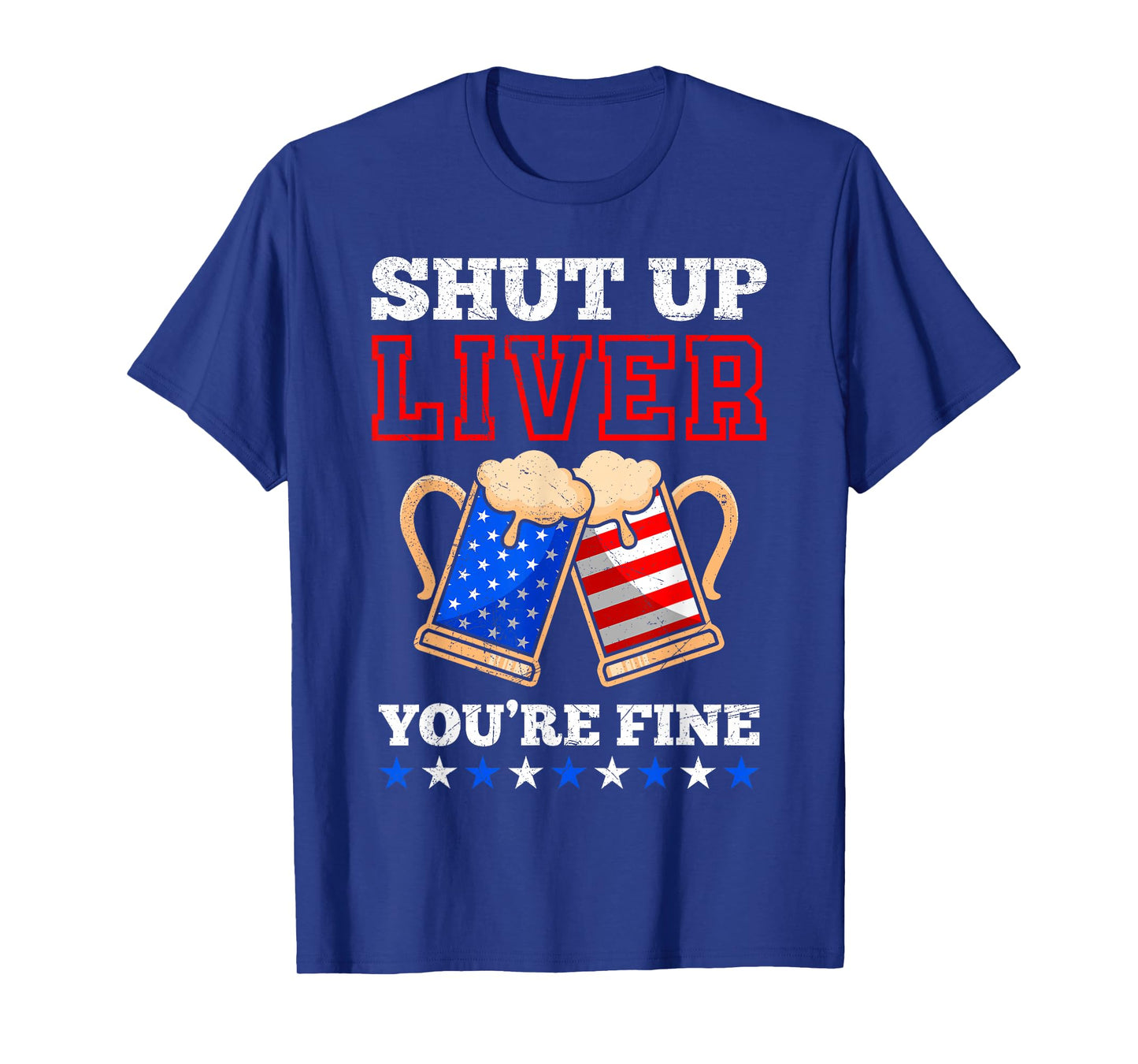 Shut up Liver You´re fine Beer Independence Day Patriots T-Shirt