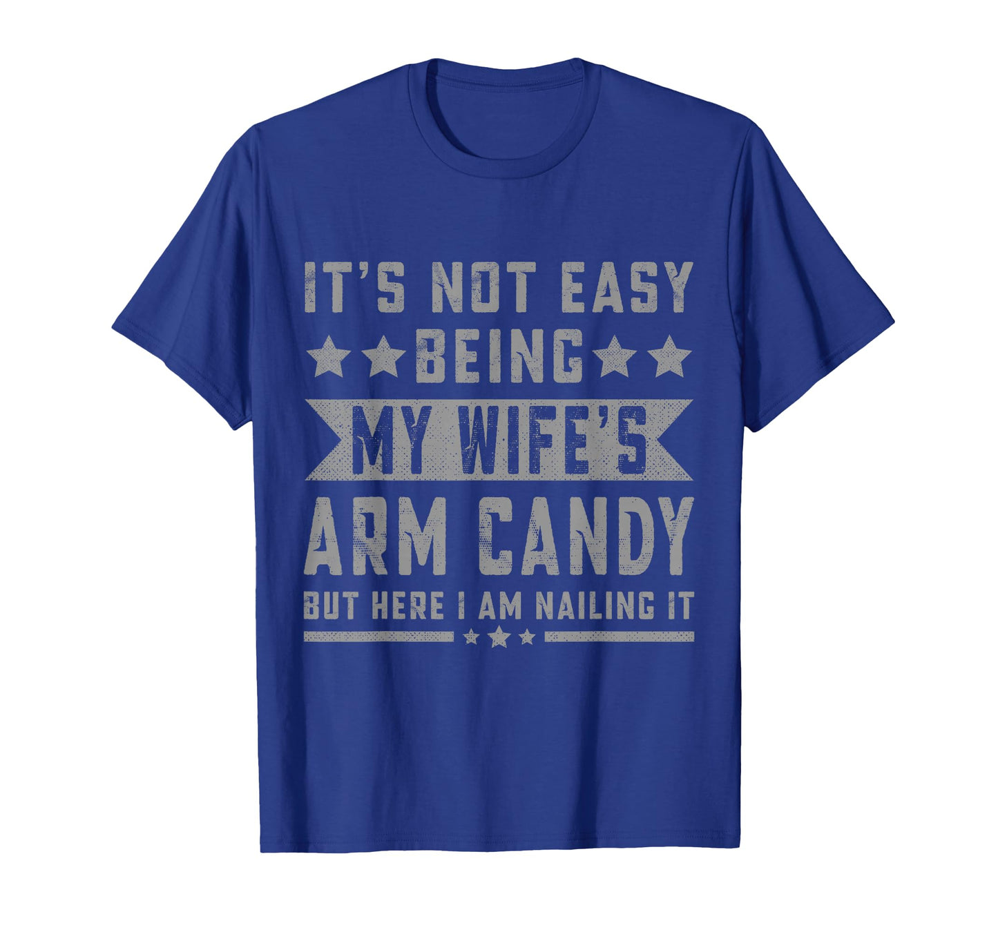 Its Not Easy Being My Wife's Arm Candy But Here I Am Nailing T-Shirt