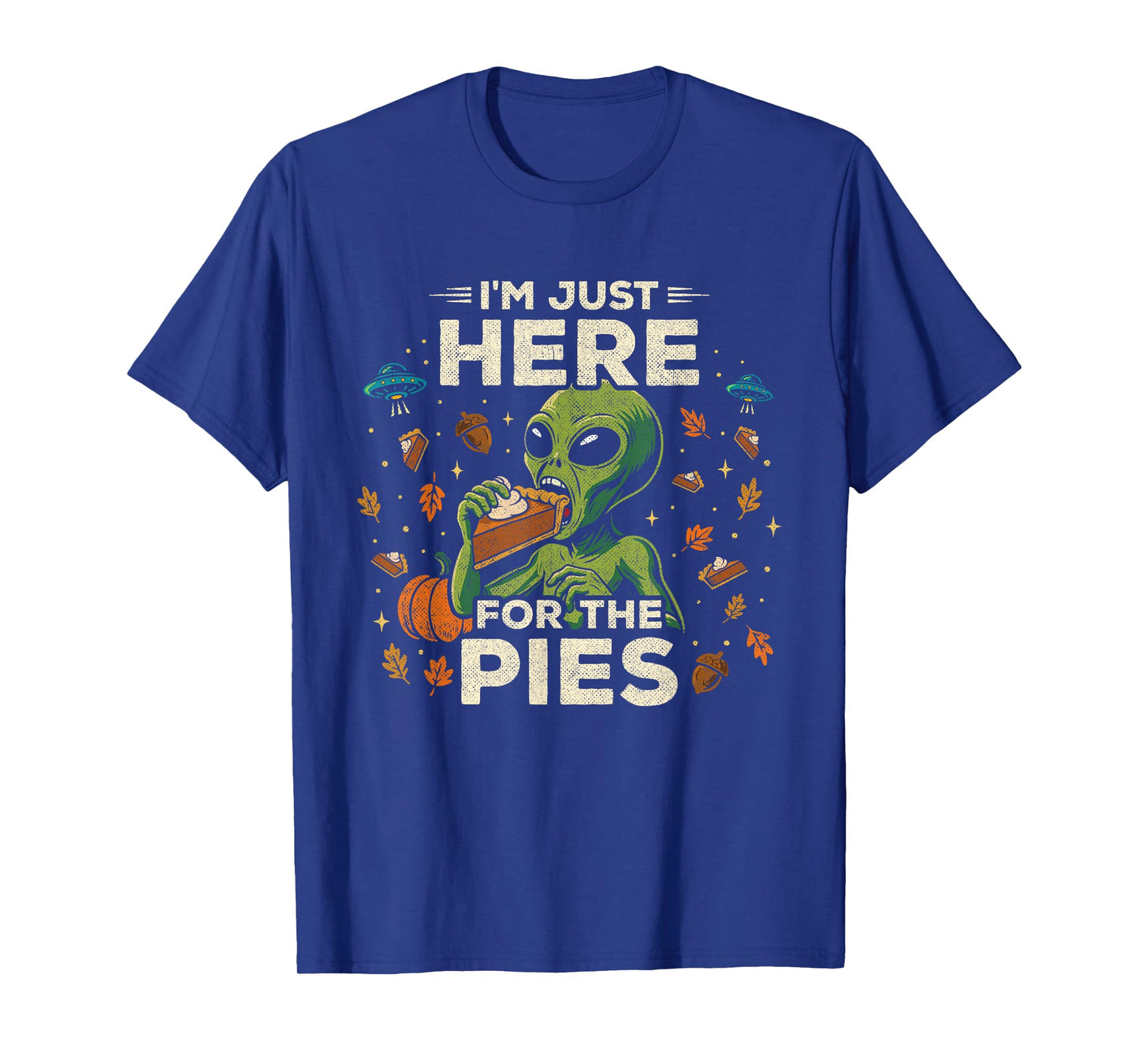 Funny Thanksgiving Pies Alien - I'm Just Here for The Pie T-Shirt