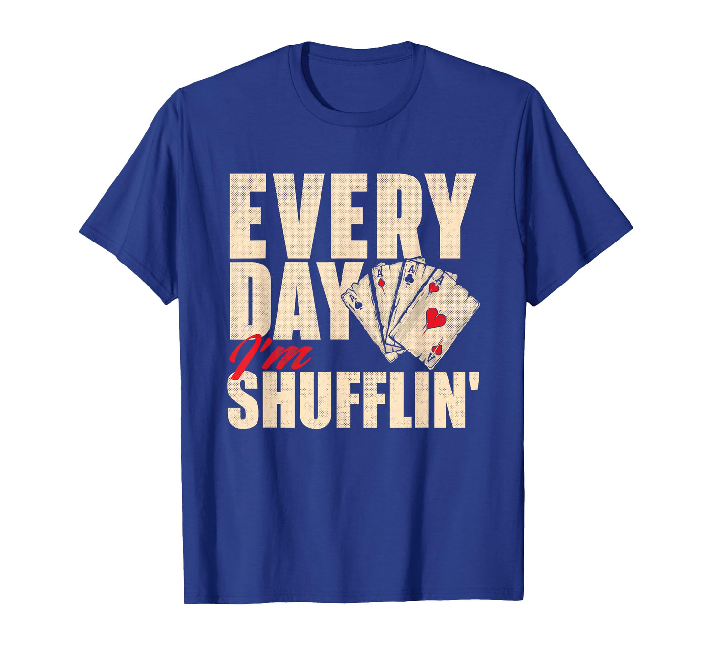 Everyday I'm Shufflin - Poker Dealer Card Player Casino T-Shirt