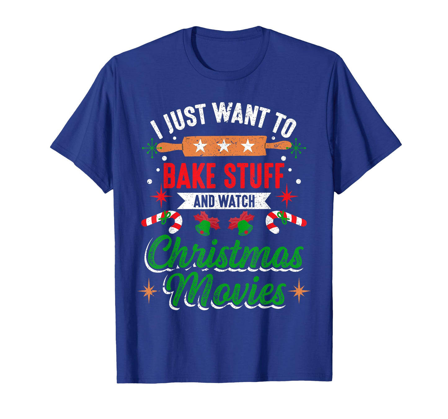 I Just Want To Bake Stuff And Watch Christmas Movies Xmas T-Shirt