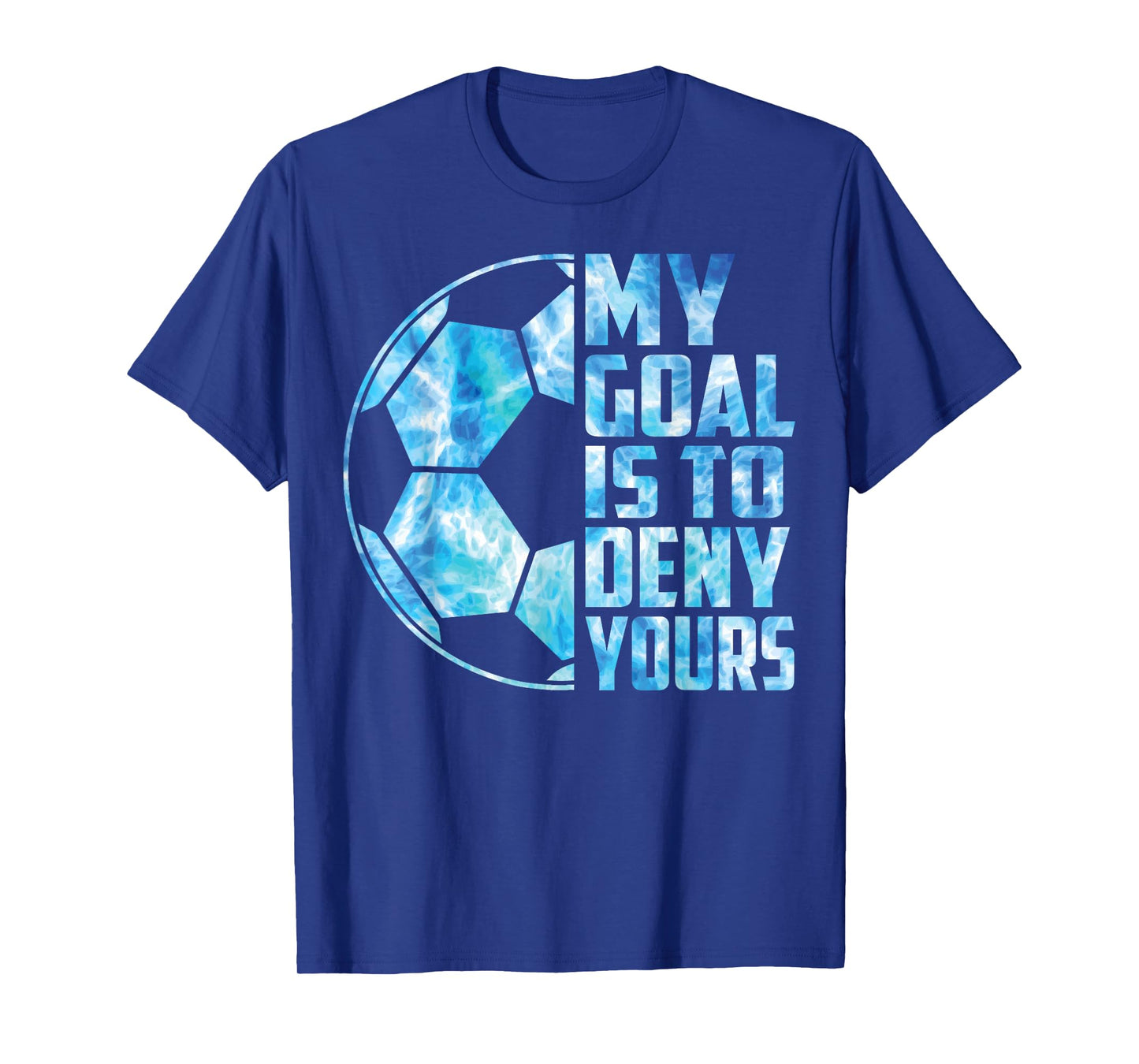 Funny Goalkeeper Soccer Goalie My Goal Is To Deny Yours T-Shirt