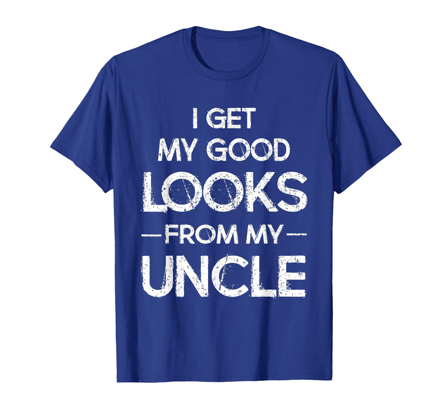 I Get My Good Looks from My Uncle Funny T-Shirt T-Shirt