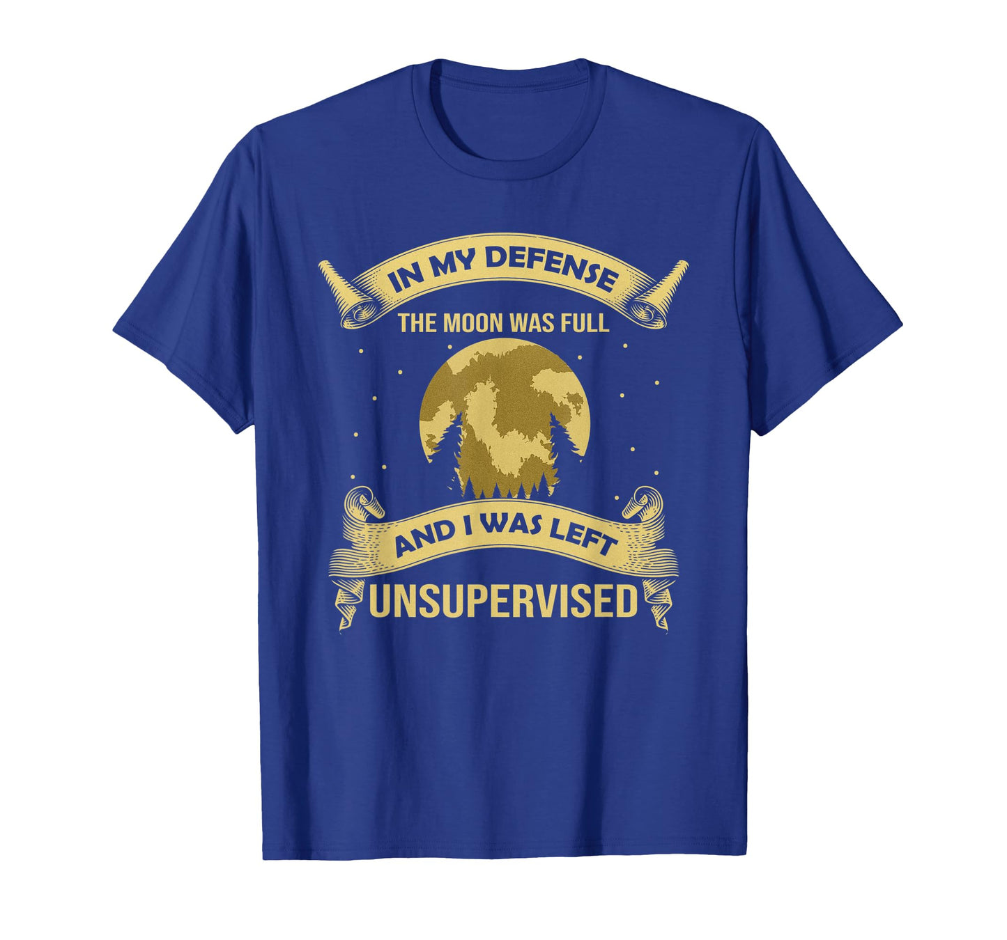 In My Defense The Moon Was Full Werewolf Left Unsupervised T-Shirt