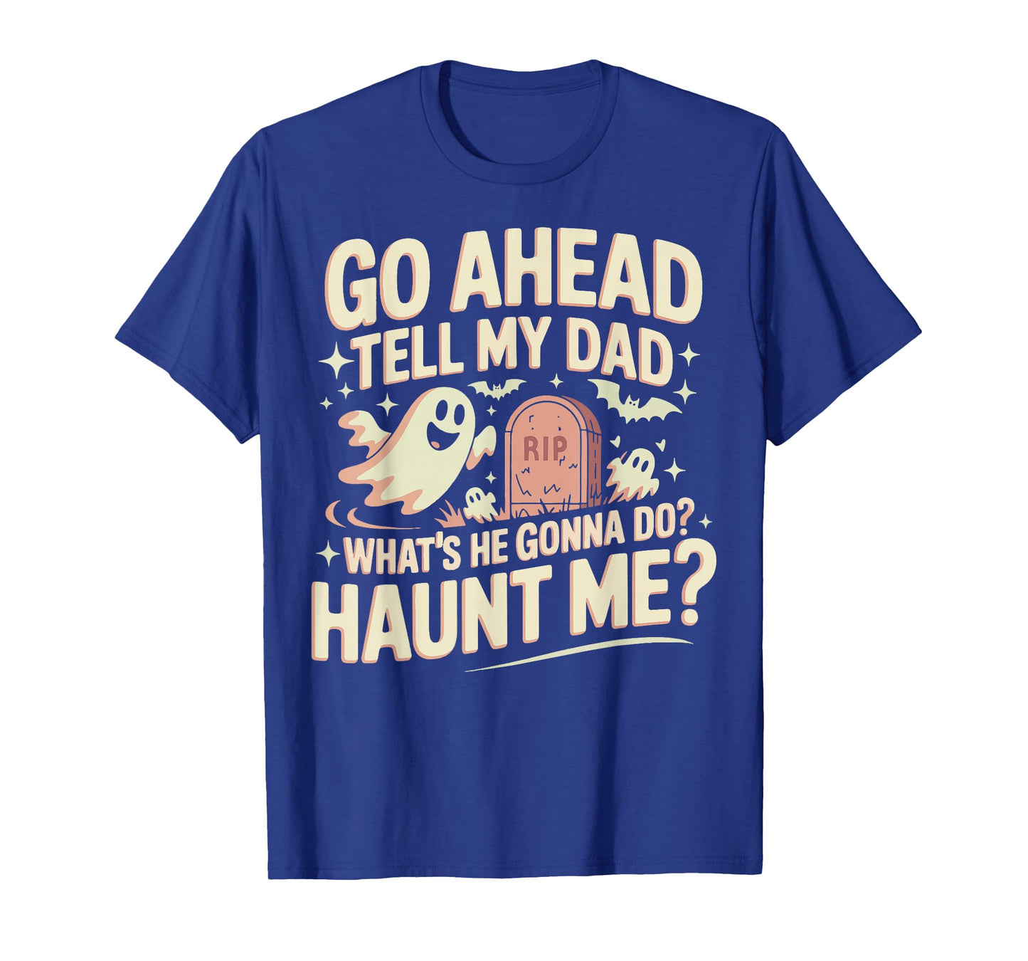 Go Ahead Tell My Dad What's He Gonna Do? Haunt Me T-Shirt