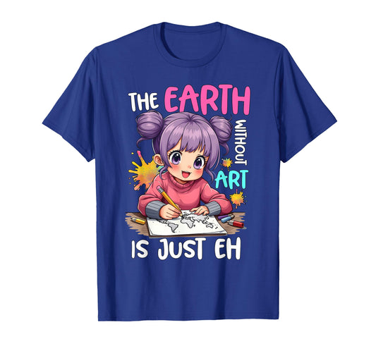 Earth Without Art Is Just Eh Anime Drawing and Sketching T-Shirt